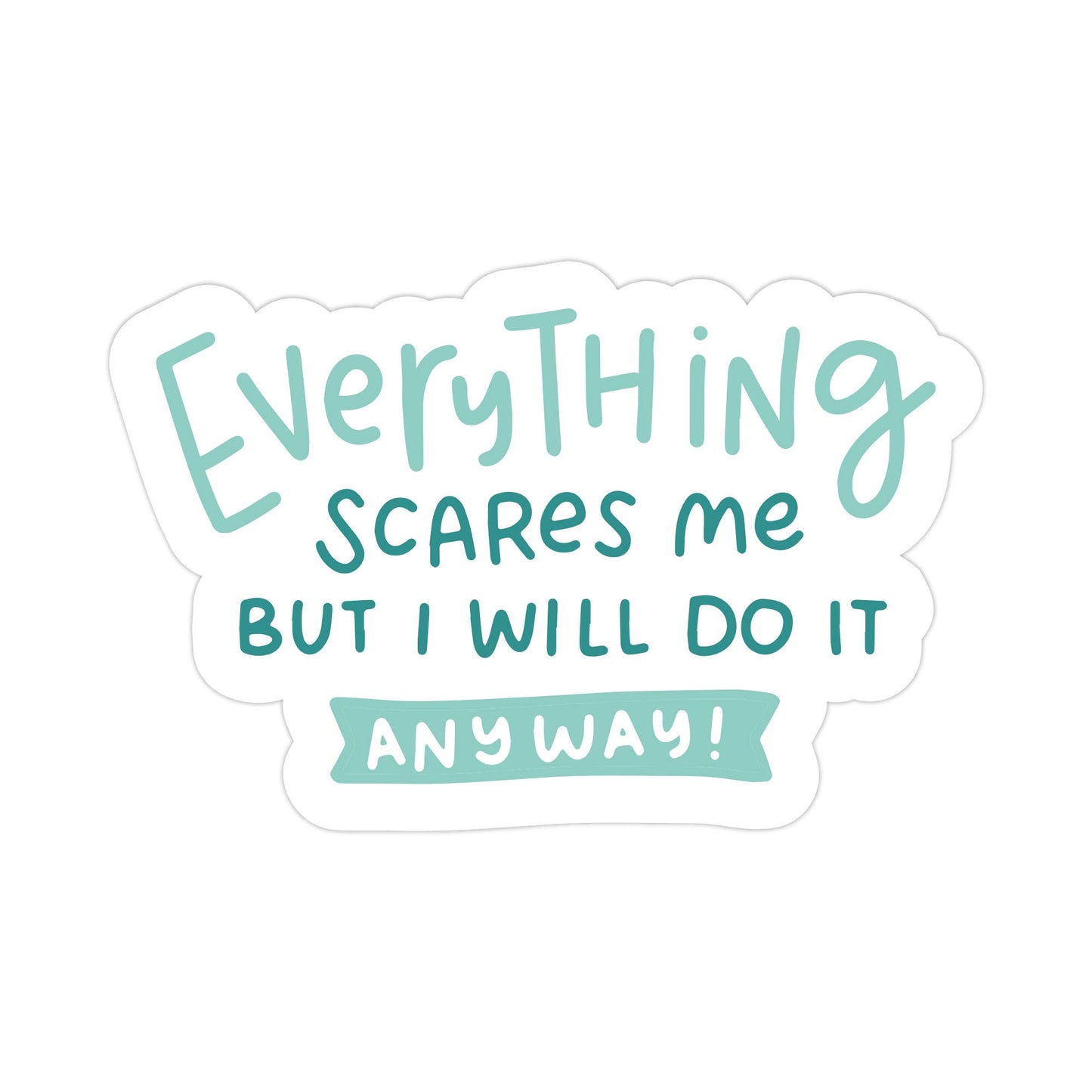 Everything Scares Me But I will Do It Anyways Sticker: Paper Sticker